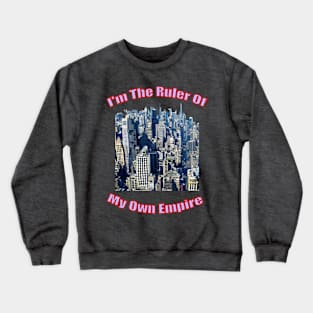 I'm the ruler of my own empire Crewneck Sweatshirt